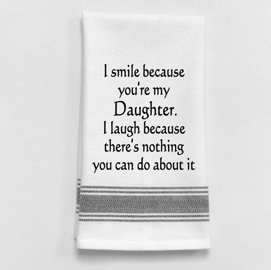 I smile because you're my daughter. I laugh...